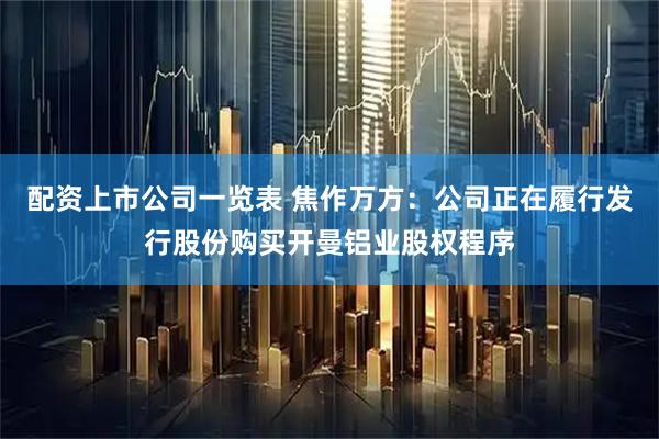 配资上市公司一览表 焦作万方：公司正在履行发行股份购买开曼铝业股权程序